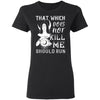 That Which Does Not Kill Me T-shirt Apparel CustomCat Ladies' T-Shirt Black S